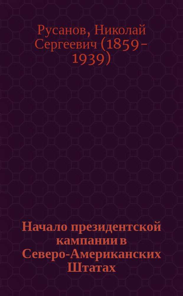 Начало президентской кампании в Северо-Американских Штатах; Отмена конституции в Хорватии и Словении / Н.С. Русанов