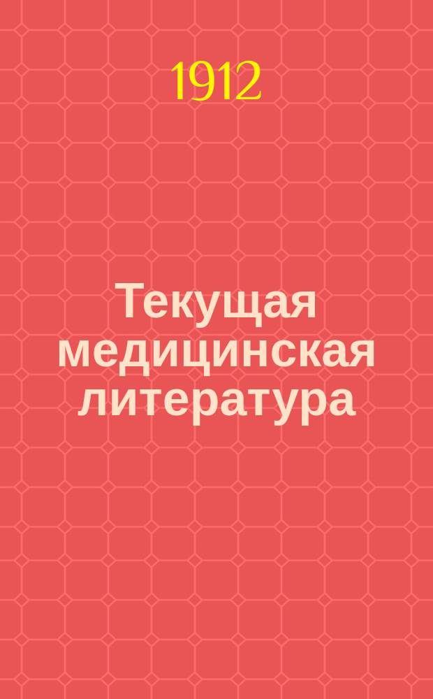 Текущая медицинская литература : Статьи и рефераты по различным отделам научной и практической медицины