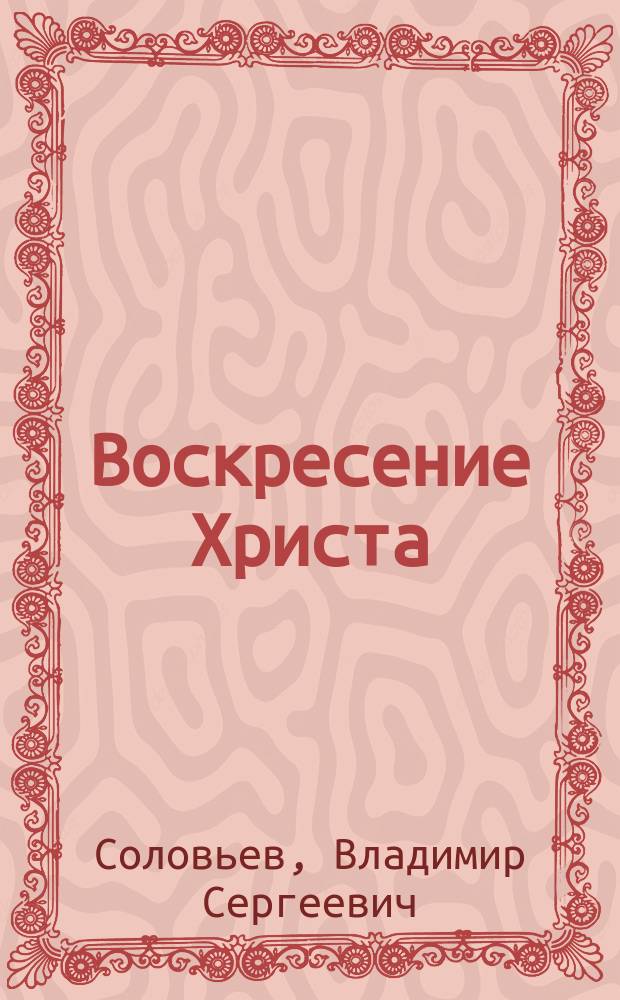 ... Воскресение Христа : Из письма В.С. Соловьева к гр. Л.Н. Толстому