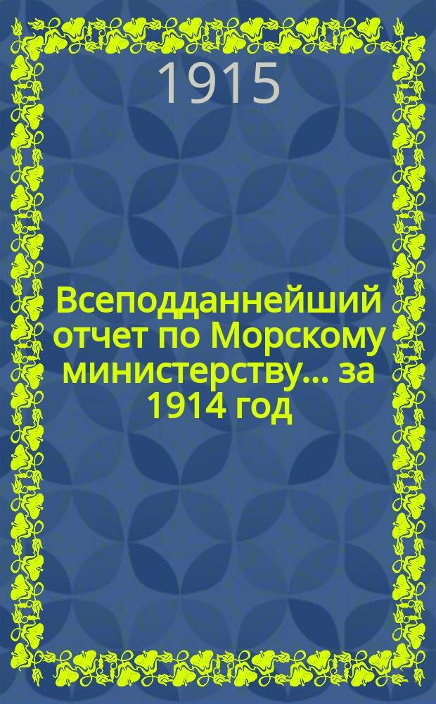 Всеподданнейший отчет по Морскому министерству... ... за 1914 год