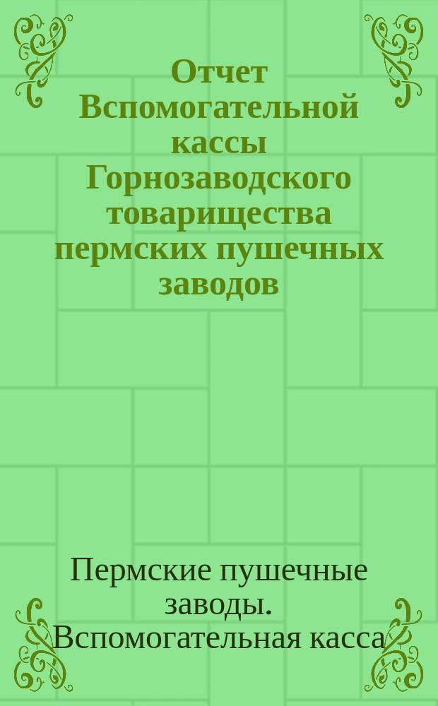 Отчет Вспомогательной кассы Горнозаводского товарищества пермских пушечных заводов...