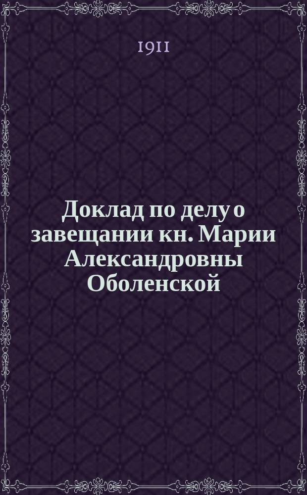 Доклад по делу о завещании кн. Марии Александровны Оболенской : Заседание 25 янв. 1911 г