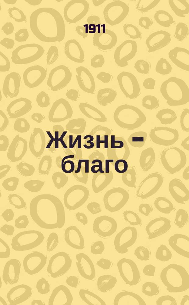 Жизнь - благо : Изд. "Посредника", лично просмотренное Л.Н. Толстым в корректурах