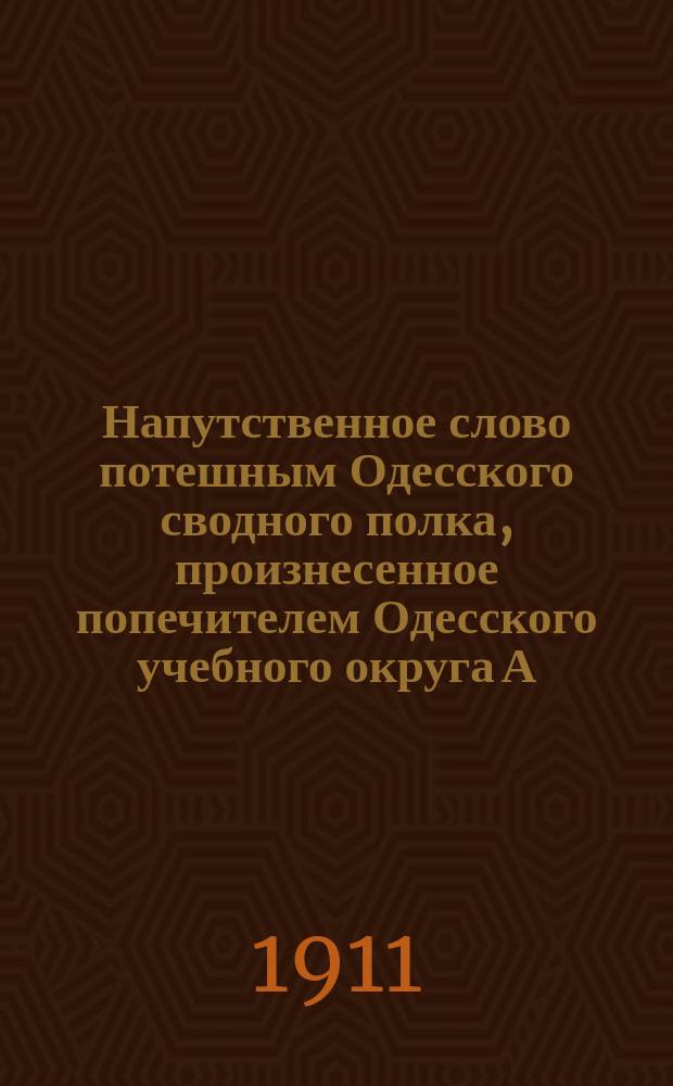 Напутственное слово потешным Одесского сводного полка, произнесенное попечителем Одесского учебного округа А.И. Щербаковым после торжественного молебствия на Куликовском поле, пред отправлением в Петергоф 17 июля 1911 года