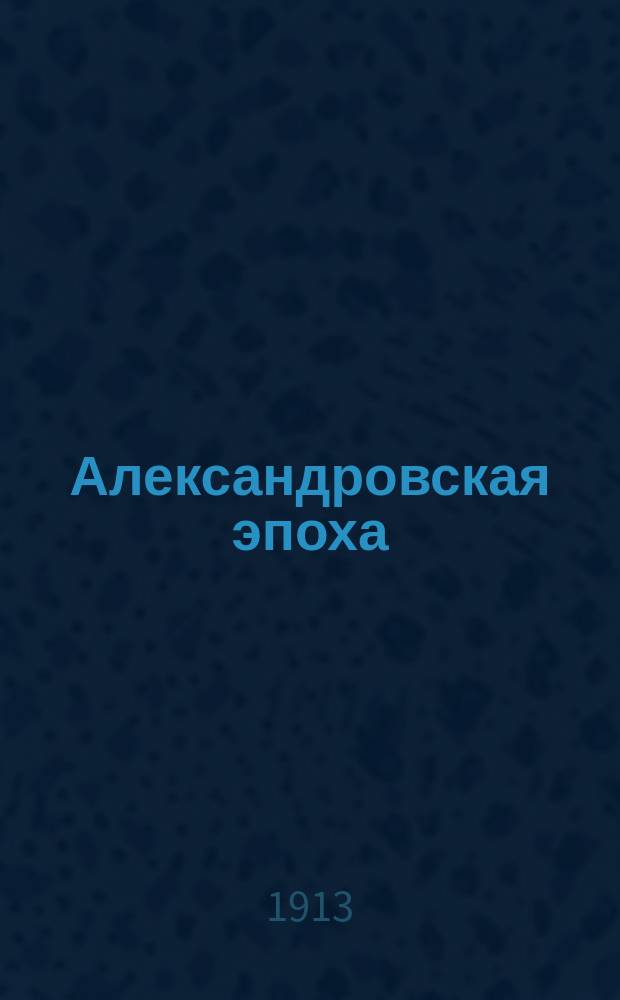 Александровская эпоха : Пушкин, Гоголь, Лермонтов, Кольцов и Белинский
