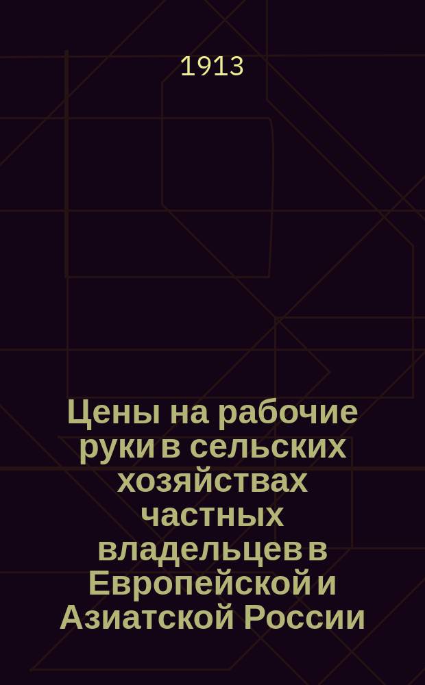 Цены на рабочие руки в сельских хозяйствах частных владельцев в Европейской и Азиатской России... ... в 1910 году