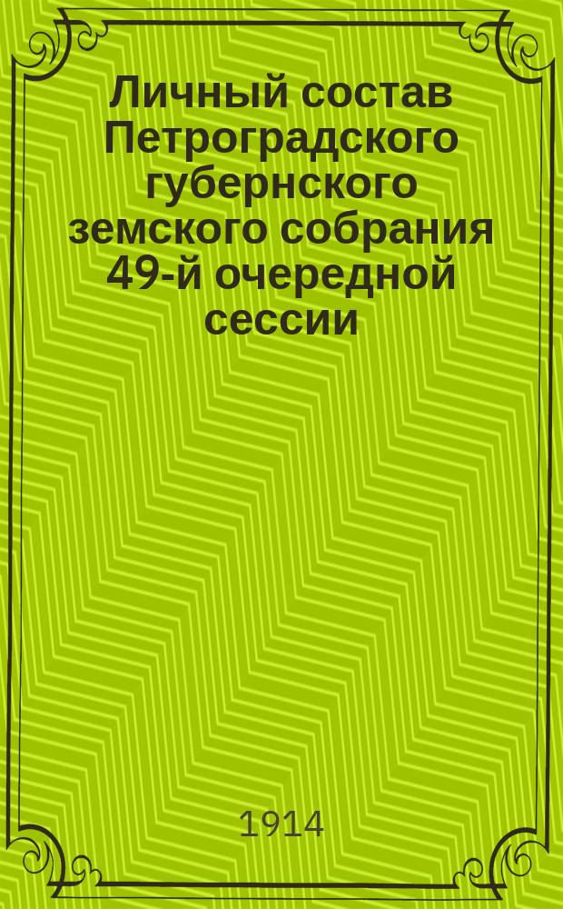 Личный состав Петроградского губернского земского собрания 49-й очередной сессии; Личный состав Петроградской и Кронштадтской городских управ и земских управ Петроградской губернии