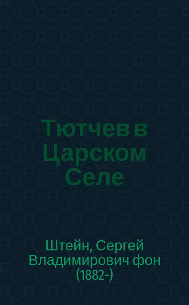 Тютчев в Царском Селе : 1-5