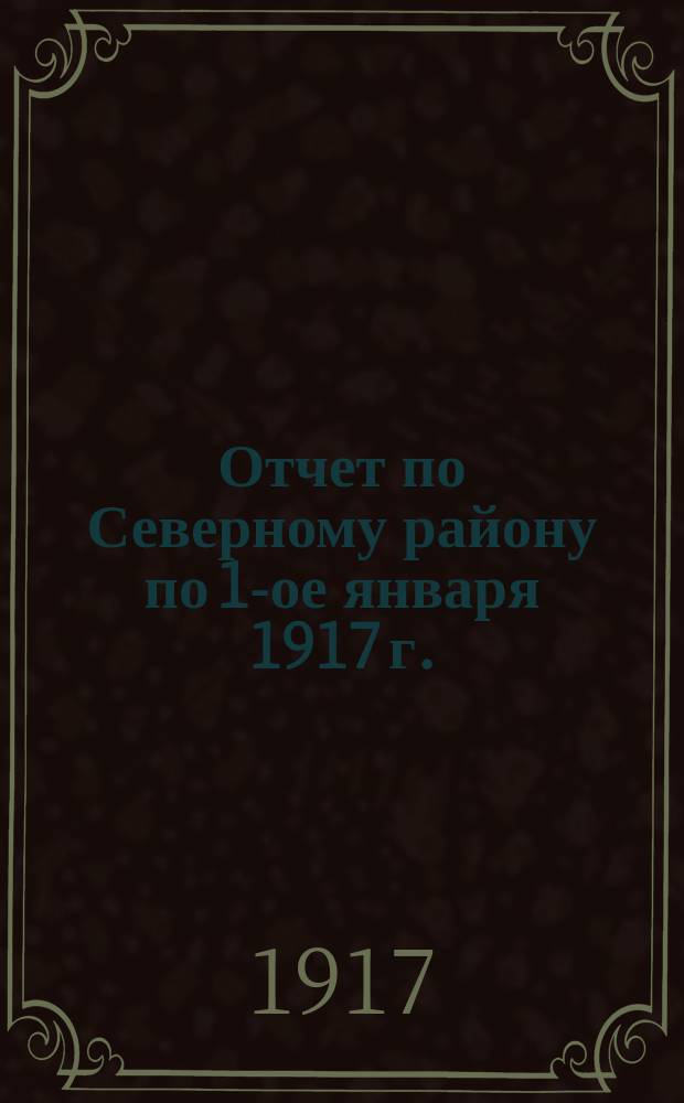 Отчет по Северному району по 1-ое января 1917 г.