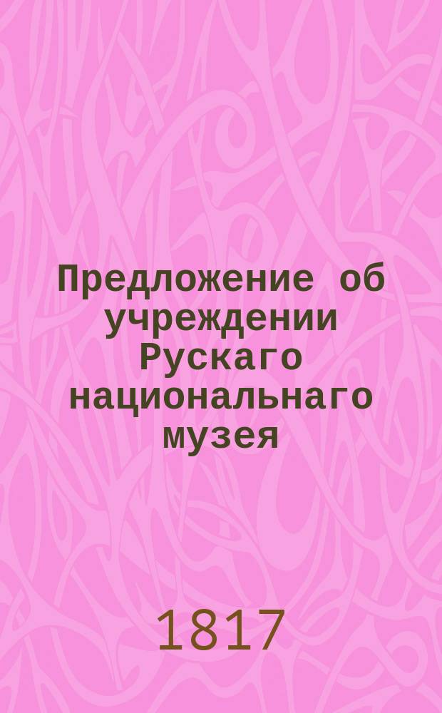 Предложение об учреждении Рускаго национальнаго музея