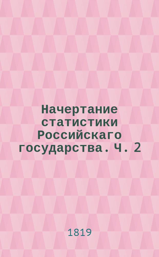 Начертание статистики Российскаго государства. Ч. 2 : О состоянии правительства