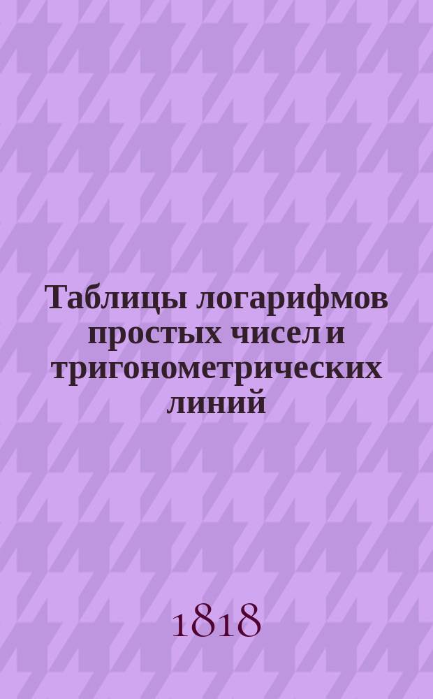 Таблицы логарифмов простых чисел и тригонометрических линий