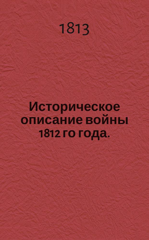Историческое описание войны 1812 го года.
