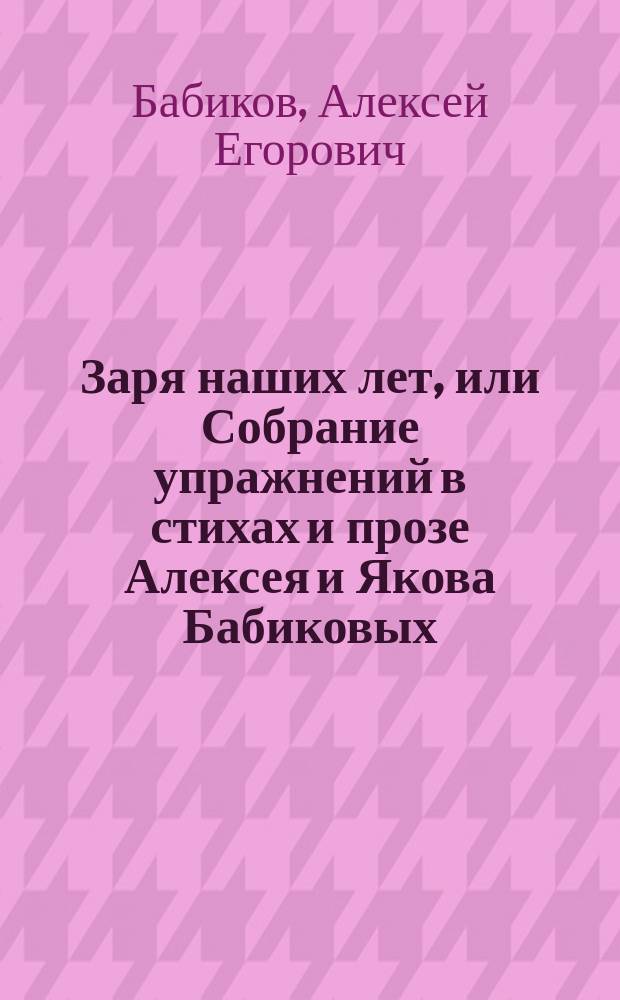 Заря наших лет, или Собрание упражнений в стихах и прозе Алексея и Якова Бабиковых
