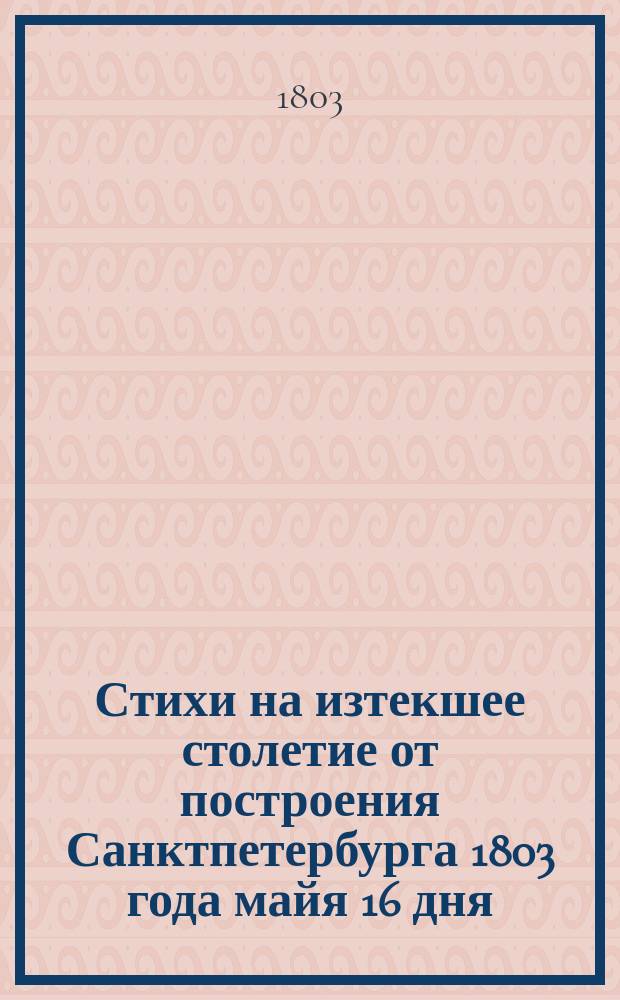Стихи на изтекшее столетие от построения Санктпетербурга 1803 года майя 16 дня