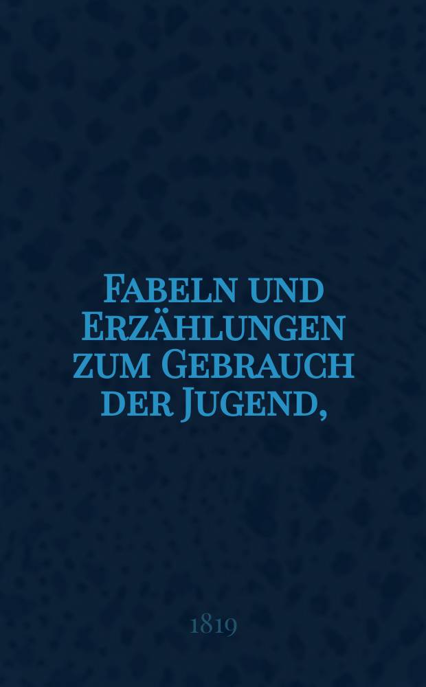 Fabeln und Erzählungen zum Gebrauch der Jugend, = Басни и сказки, служащия для употребления юношества : in Russisher und Deutscher Sprache : Mit Behfügung von XLVIII geschmachtvoll gravierten, und auf jede Fabel verzierten Bildern : На российском и немецком языках : С приложением XLVIII искусно выгравированными и раскрашенными на каждый предмет картинками