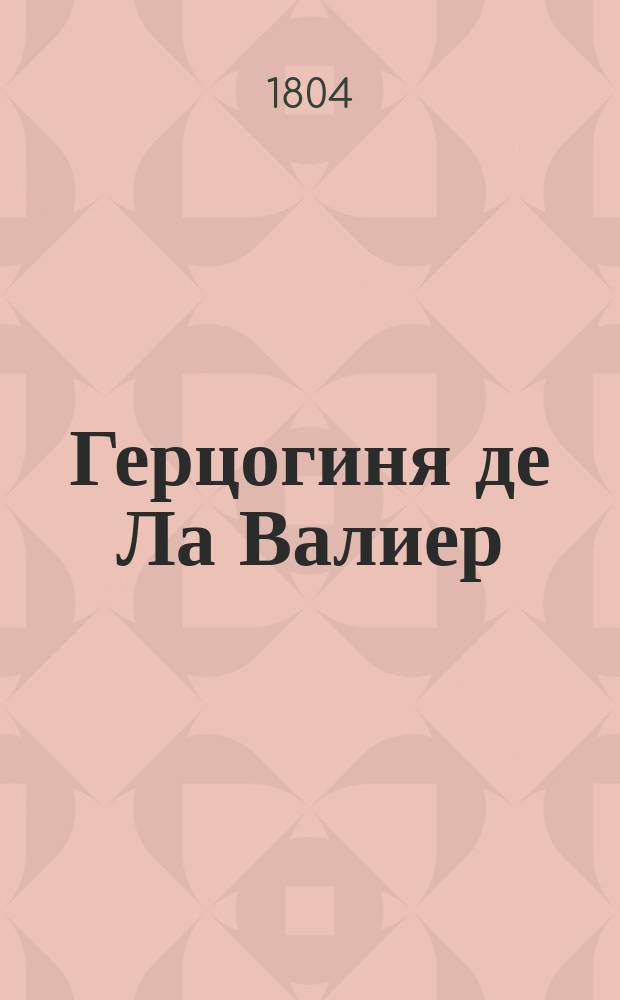 Герцогиня де Ла Валиер : [Ист. повесть]. Ч. 1