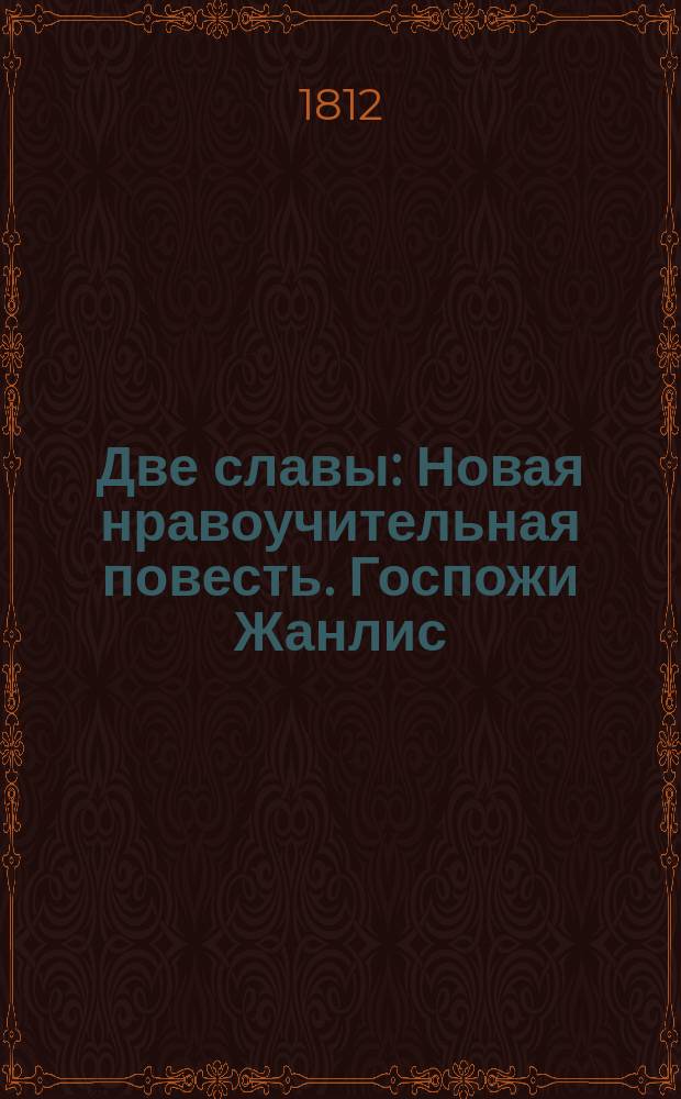 Две славы : Новая нравоучительная повесть. Госпожи Жанлис