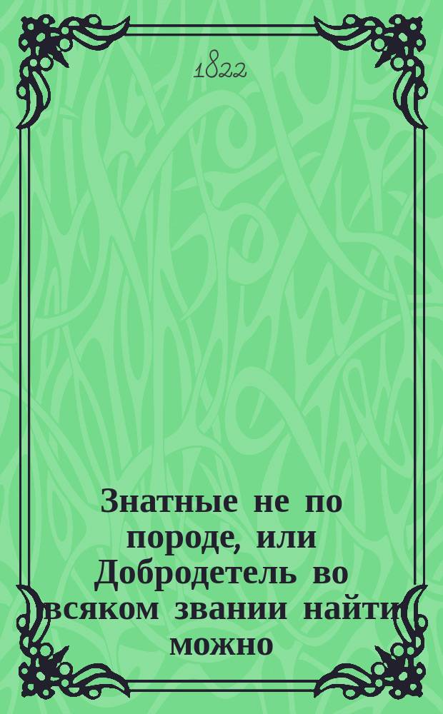 Знатные не по породе, или Добродетель во всяком звании найти можно : Записки Жюльеня Дельмура, писанныя им самим. Ч. 4