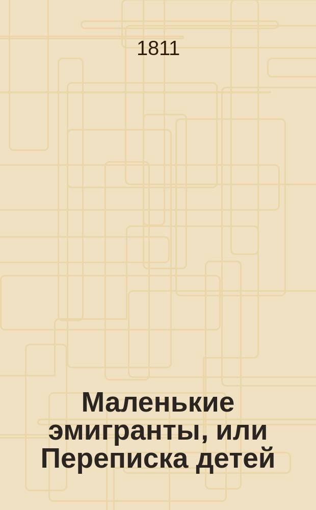 Маленькие эмигранты, или Переписка детей : [Роман]. Т. 1