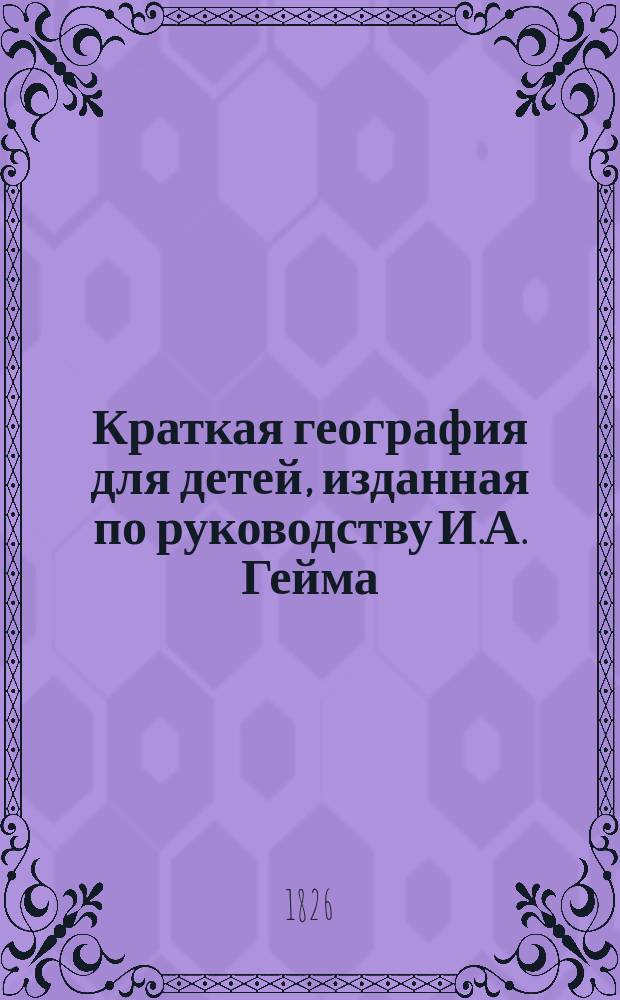 Краткая география для детей, изданная по руководству И.А. Гейма