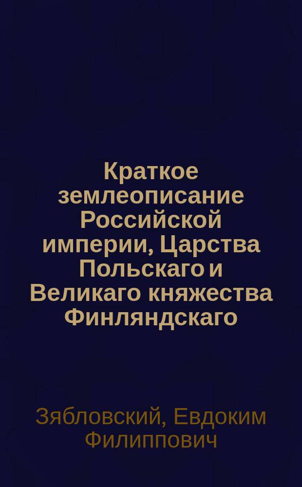 Краткое землеописание Российской империи, Царства Польскаго и Великаго княжества Финляндскаго, для употребления в уездных училищах Российской империи