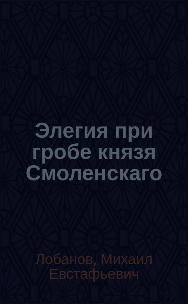Элегия при гробе князя Смоленскаго