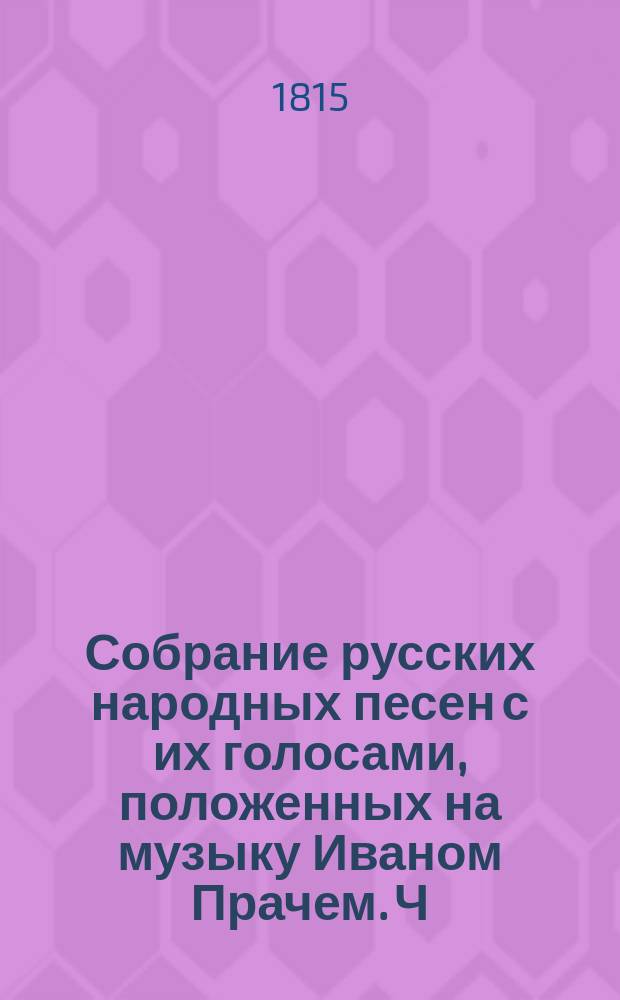 Собрание русских народных песен с их голосами, положенных на музыку Иваном Прачем. Ч. 1