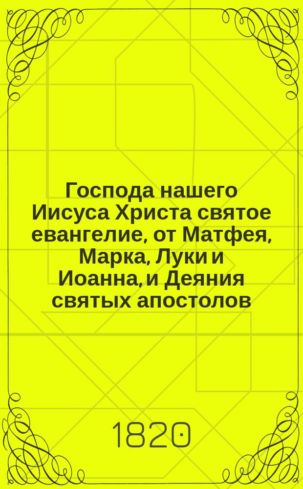 Господа нашего Иисуса Христа святое евангелие, от Матфея, Марка, Луки и Иоанна, и Деяния святых апостолов, : на славянском и русском наречии