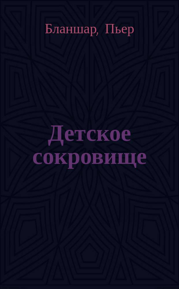 Детское сокровище : Содержащее три части, I. Нравственность, II. Добродетель, III. Учтивость
