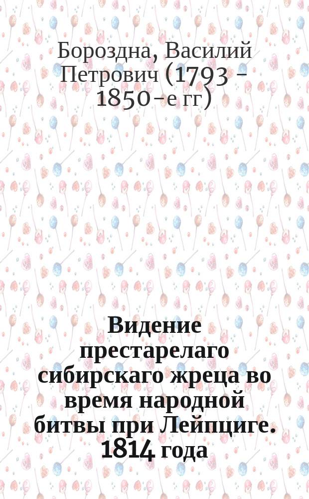 Видение престарелаго сибирскаго жреца во время народной битвы при Лейпциге. 1814 года : Стихотворение