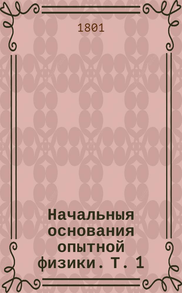 Начальныя основания опытной физики. Т. 1