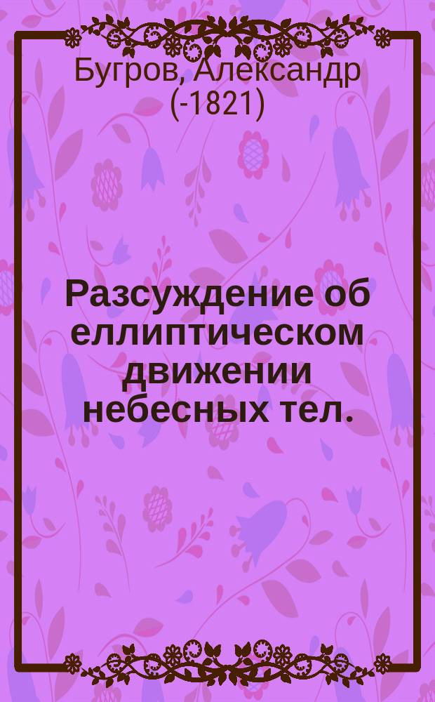 Разсуждение об еллиптическом движении небесных тел.