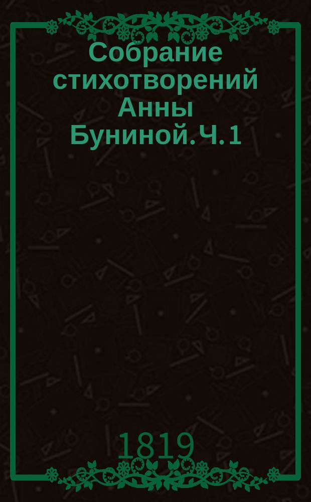 Собрание стихотворений Анны Буниной. [Ч. 1 : Лирическая поэзия]