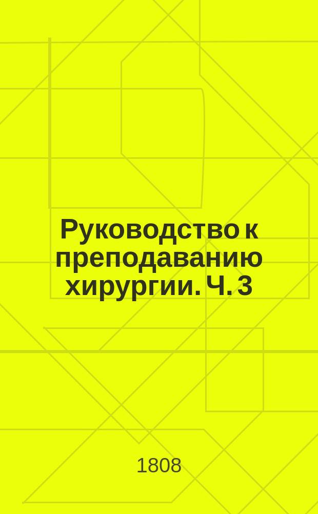 Руководство к преподаванию хирургии. Ч. 3