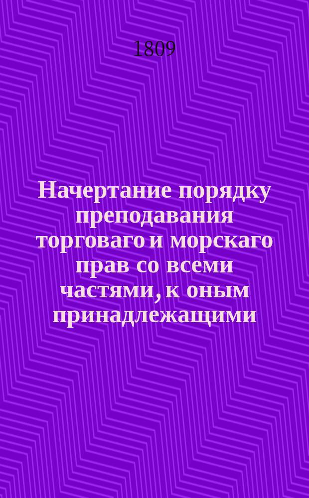 Начертание порядку преподавания торговаго и морскаго прав со всеми частями, к оным принадлежащими