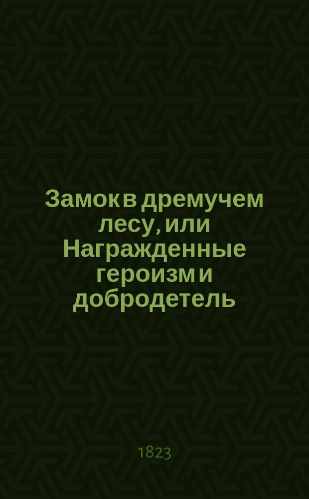 Замок в дремучем лесу, или Награжденные героизм и добродетель : Перевод с французскаго. Ч. 4