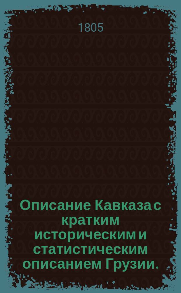 Описание Кавказа с кратким историческим и статистическим описанием Грузии. : Перевод с французскаго