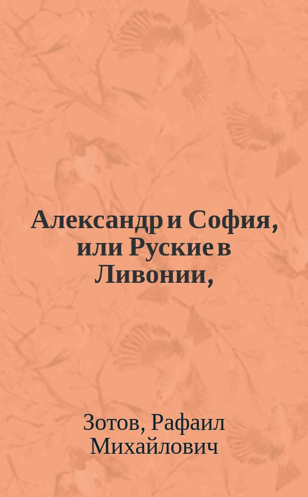 Александр и София, или Руские в Ливонии, : Национальная драма в четырех действиях