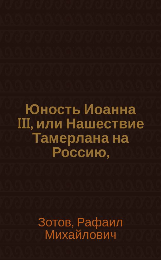 Юность Иоанна III, или Нашествие Тамерлана на Россию, : Национальное представление в пяти действиях