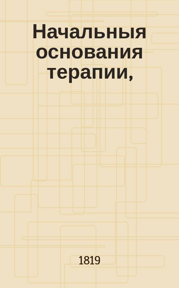 Начальныя основания терапии,