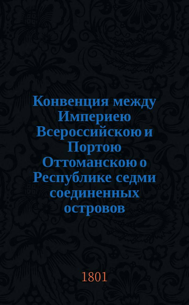 Конвенция между Империею Всероссийскою и Портою Оттоманскою о Республике седми соединенных островов, заключенная в Константинополе 21 марта 1800 года