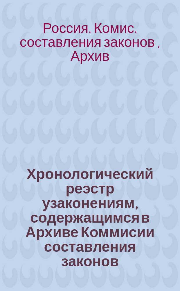 Хронологический реэстр узаконениям, содержащимся в Архиве Коммисии составления законов