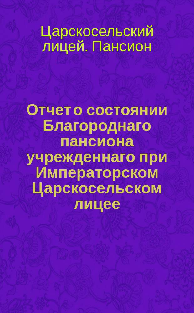 Отчет о состоянии Благороднаго пансиона учрежденнаго при Императорском Царскосельском лицее, по август месяц 1817 года