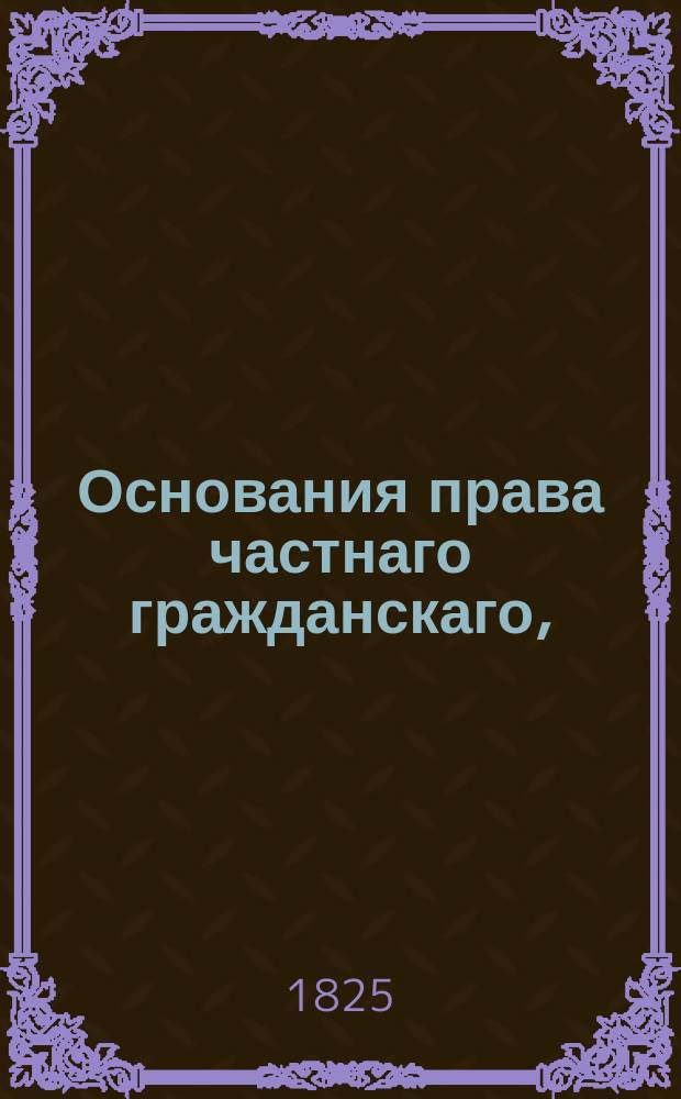 Основания права частнаго гражданскаго,