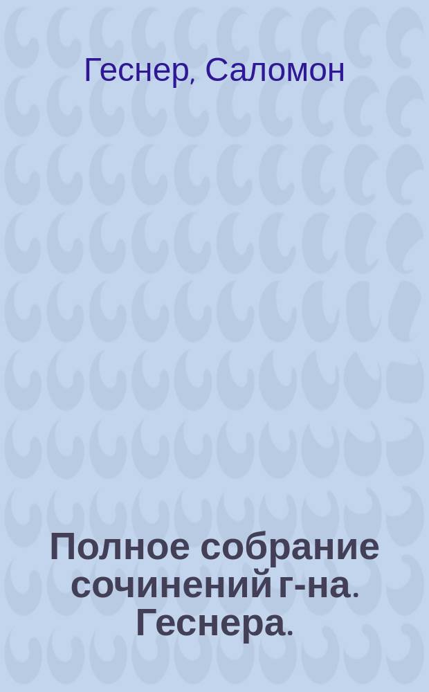 Полное собрание сочинений г-на. Геснера.