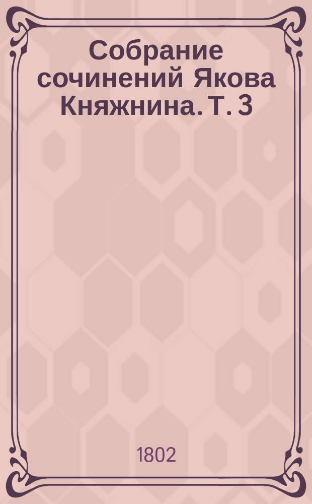 Собрание сочинений Якова Княжнина. Т. 3