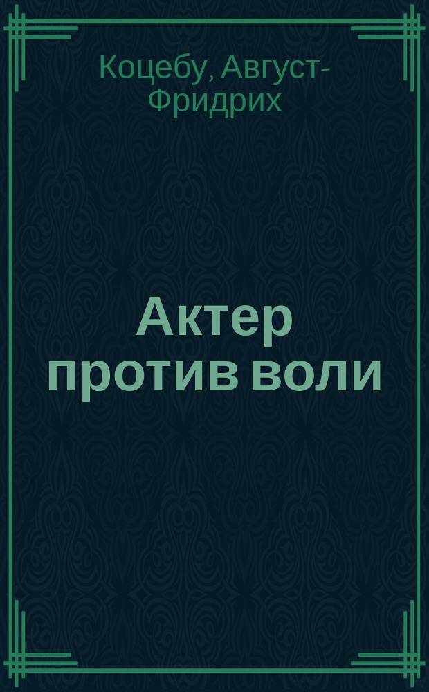 Актер против воли : Комедия. В одном действии на французскую вольность