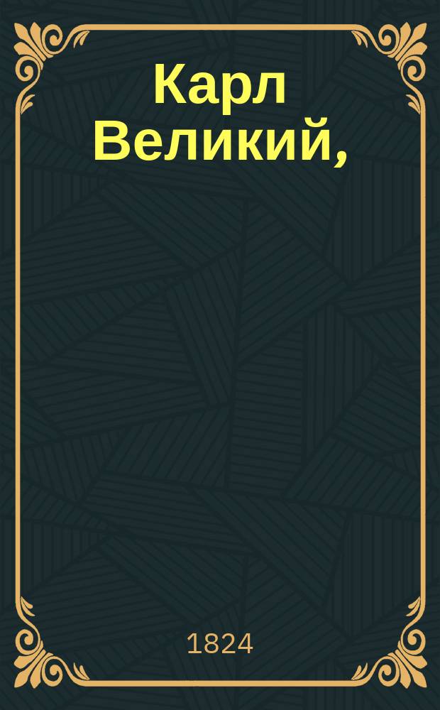 Карл Великий, : комедия в трех действиях