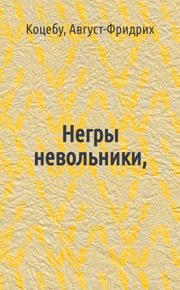 Негры невольники, : Оригинальная драма в трех действиях